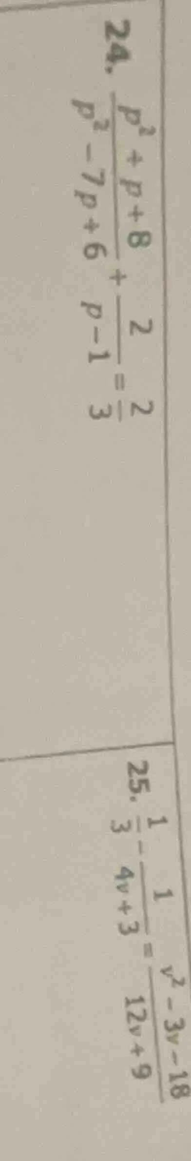 24. $\frac{p^2 + p + 8}{p^2 - 7p + 6} + \frac{2}{p - 1} = \frac{2}{3}$ …