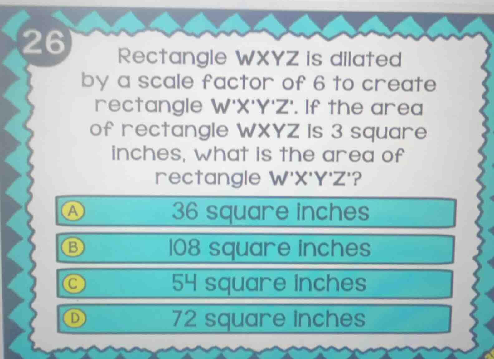 26 rectangle wxyz is dilated by a scale factor of 6 to create rectangle…