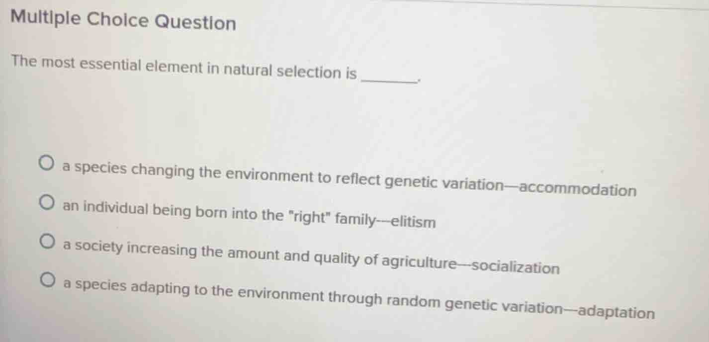multiple choice question the most essential element in natural selectio…
