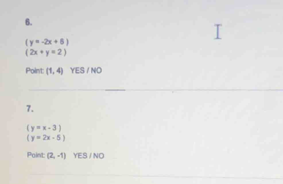 6.$(y = -2x + 6)$$(2x + y = 2)$point: (1, 4) yes / no7.$(y = x - 3)$$(y…