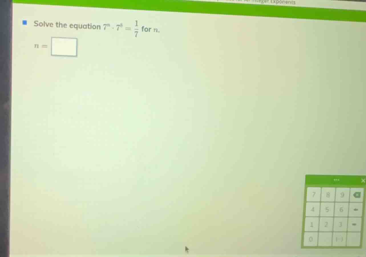 solve the equation $7^n \\cdot 7^8 = \\frac{1}{7}$ for $n$. $n = \\squa…