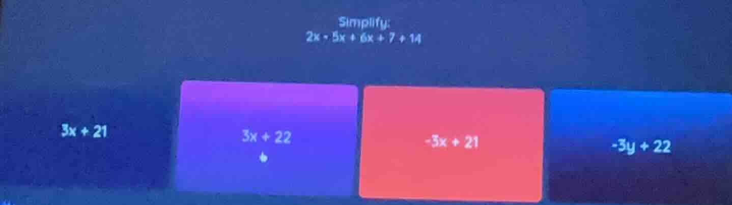 simplify:$2x - 5x + 6x + 7 + 14$options:$3x + 21$$3x + 22$$-3x + 21$$-3…