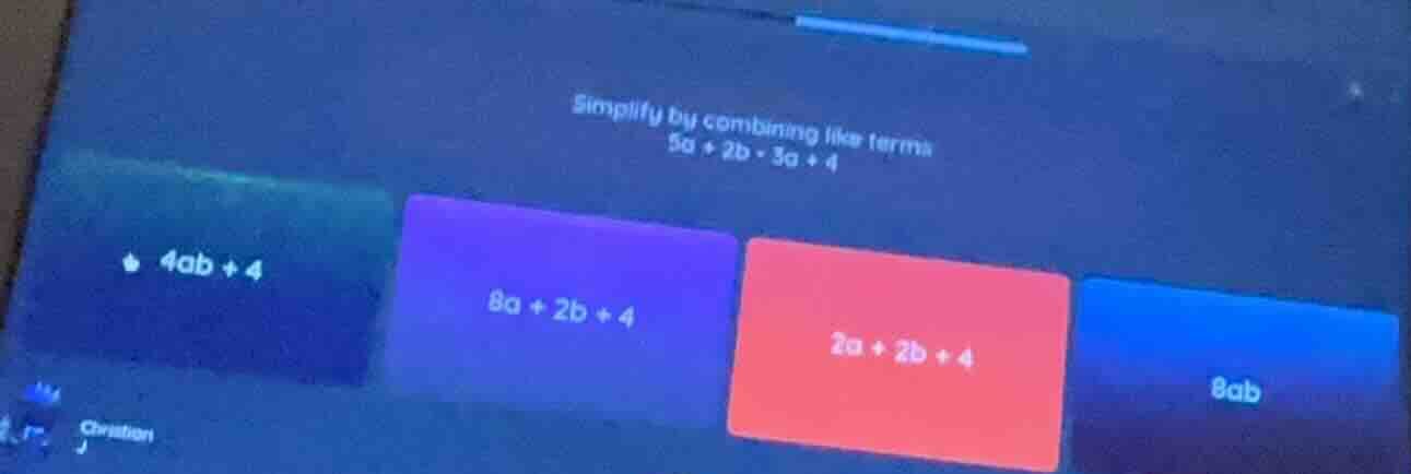 simplify by combining like terms $5a + 2b - 3a + 4$ $4ab + 4$ $8a + 2b …