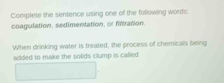 complete the sentence using one of the following words:coagulation, sed…