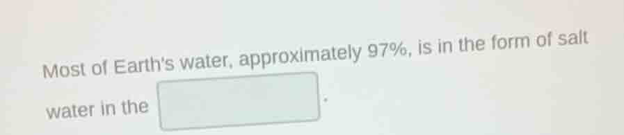 most of earths water, approximately 97%, is in the form of salt water i…