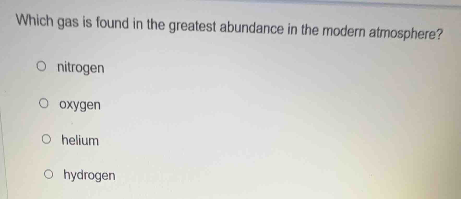 which gas is found in the greatest abundance in the modern atmosphere?○…