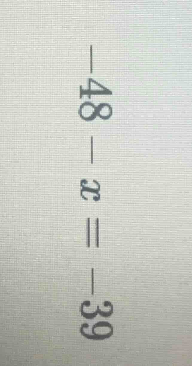 $-48 - x = -39$