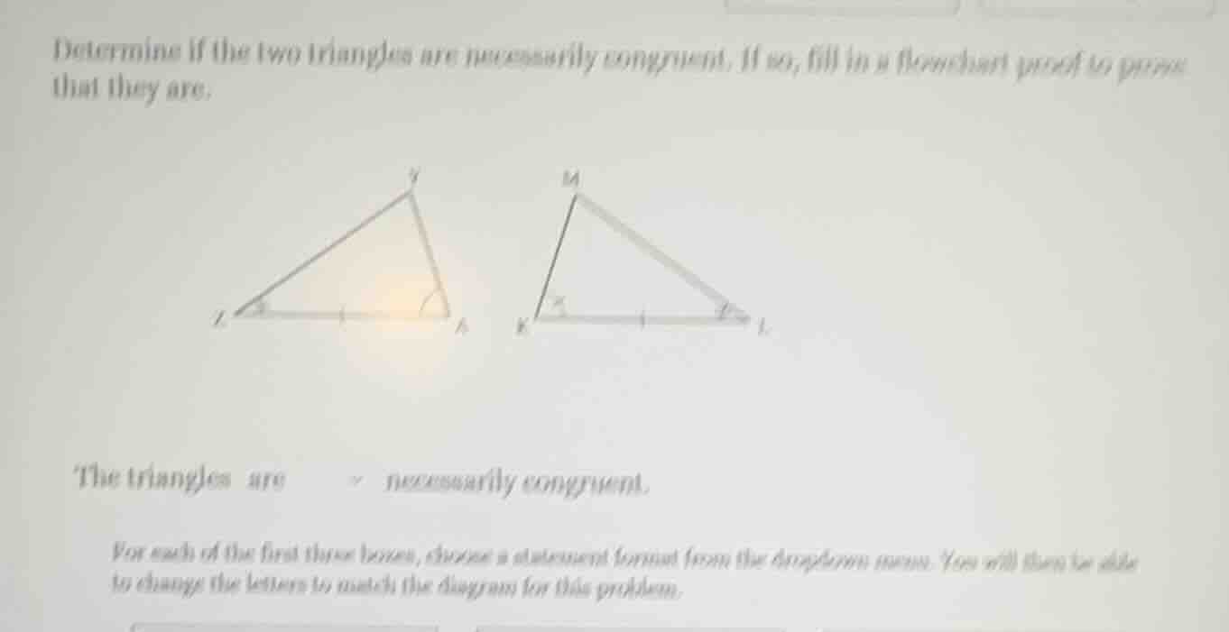 determine if the two triangles are necessarily congruent. if so, fill i…