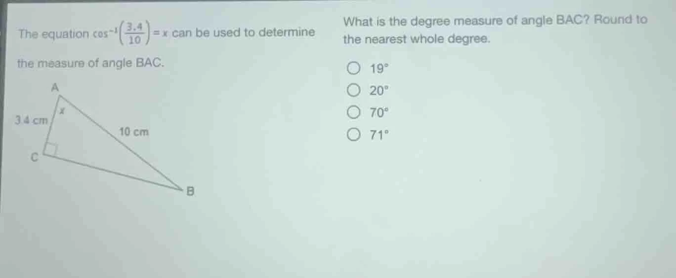 the equation $cos^{-1}left(\frac{3.4}{10} ight)=x$ can be used to deter…