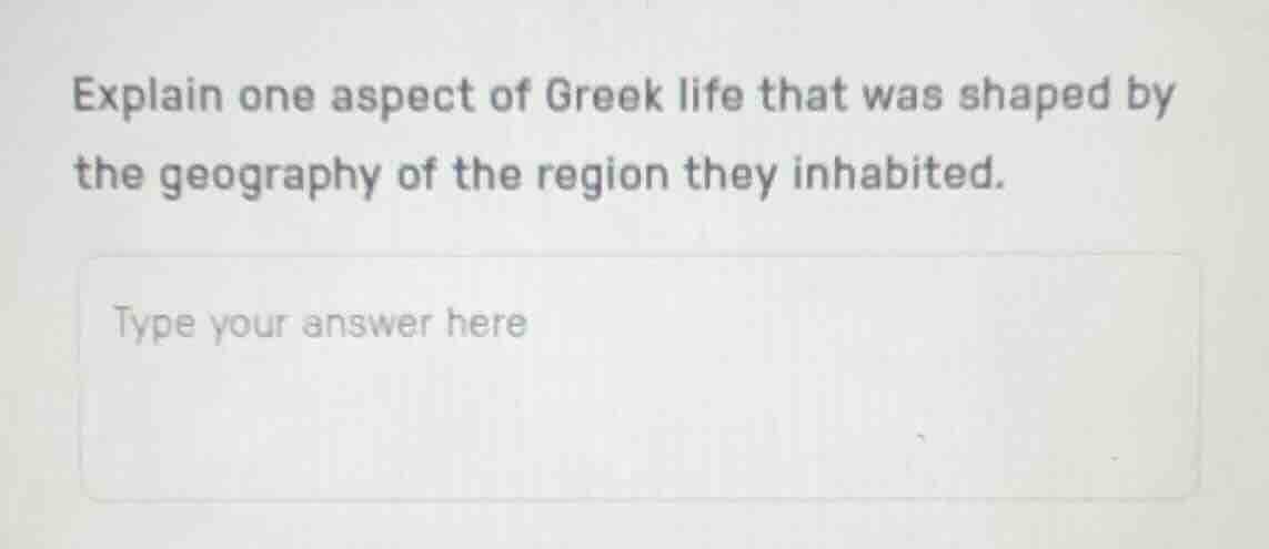 explain one aspect of greek life that was shaped by the geography of th…