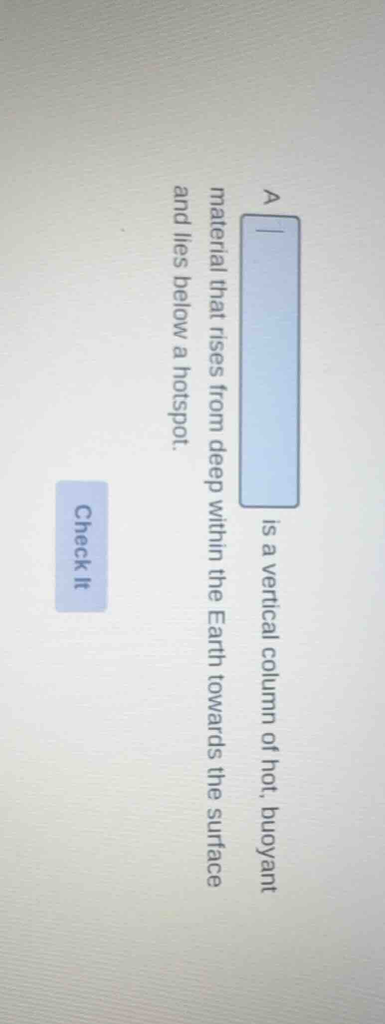 a ____ is a vertical column of hot, buoyant material that rises from de…