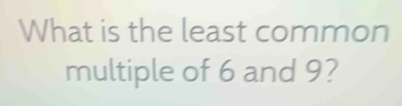 what is the least common multiple of 6 and 9?