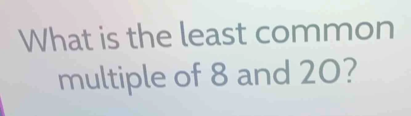 what is the least common multiple of 8 and 20?