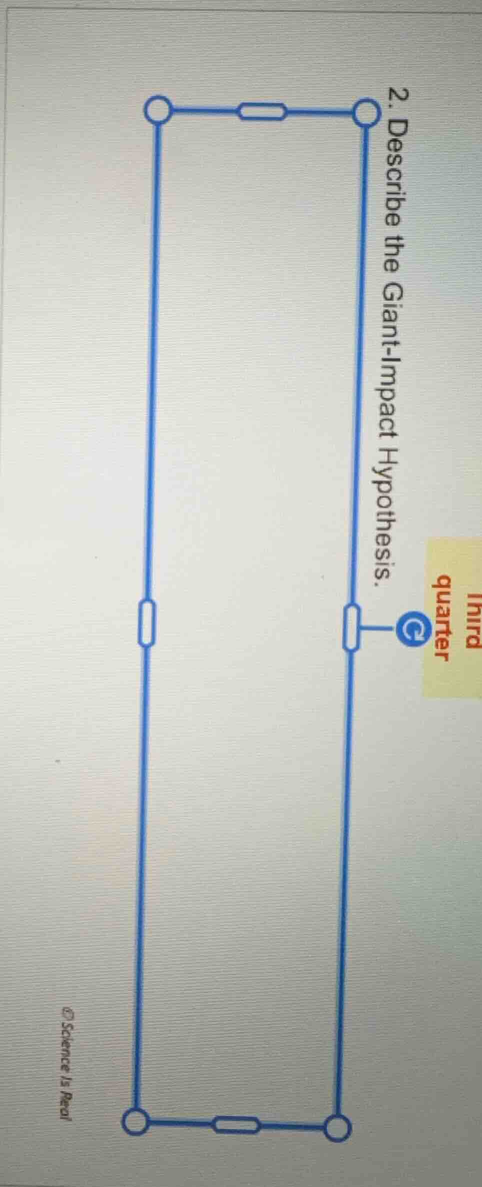 2. describe the giant-impact hypothesis. third quarter © science is real