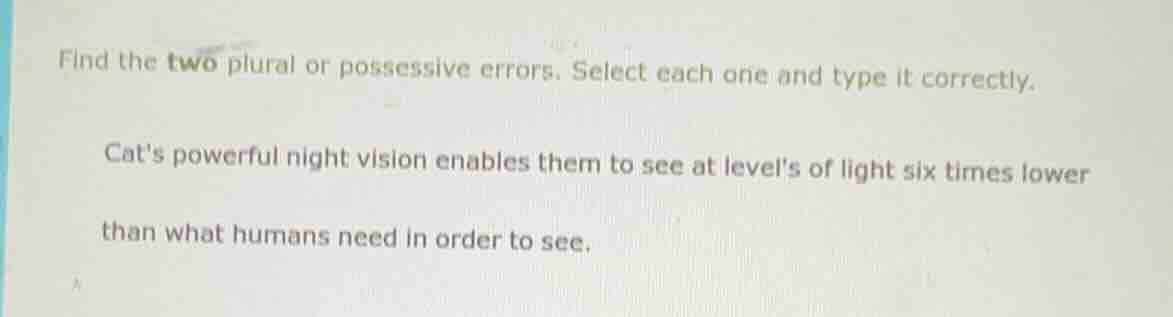 find the two plural or possessive errors. select each one and type it c…