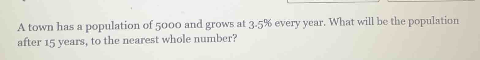 a town has a population of 5000 and grows at 3.5% every year. what will…