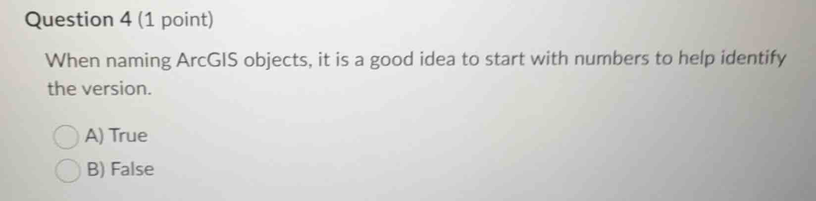 question 4 (1 point) when naming arcgis objects, it is a good idea to s…