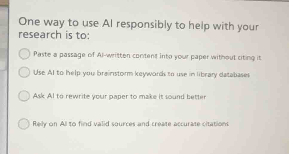 one way to use ai responsibly to help with your research is to: paste a…