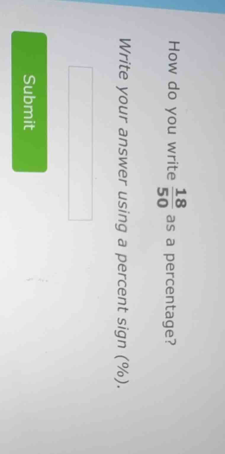 how do you write $\frac{18}{50}$ as a percentage? write your answer usi…