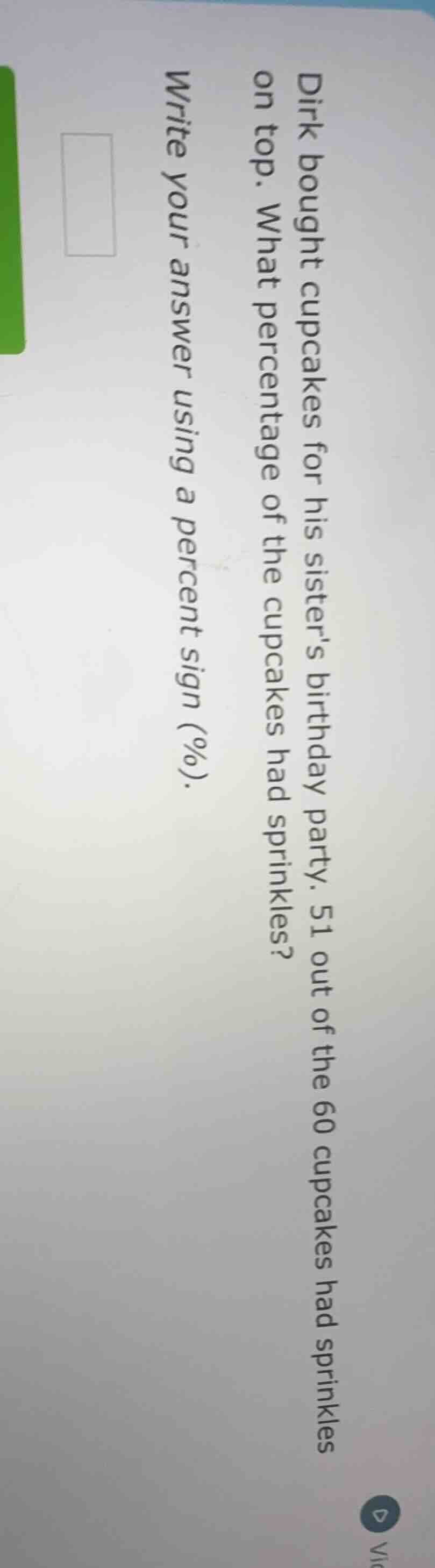 dirk bought cupcakes for his sisters birthday party. 51 out of the 60 c…