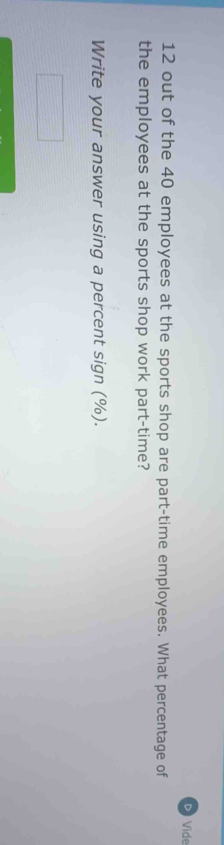 12 out of the 40 employees at the sports shop are part-time employees. …