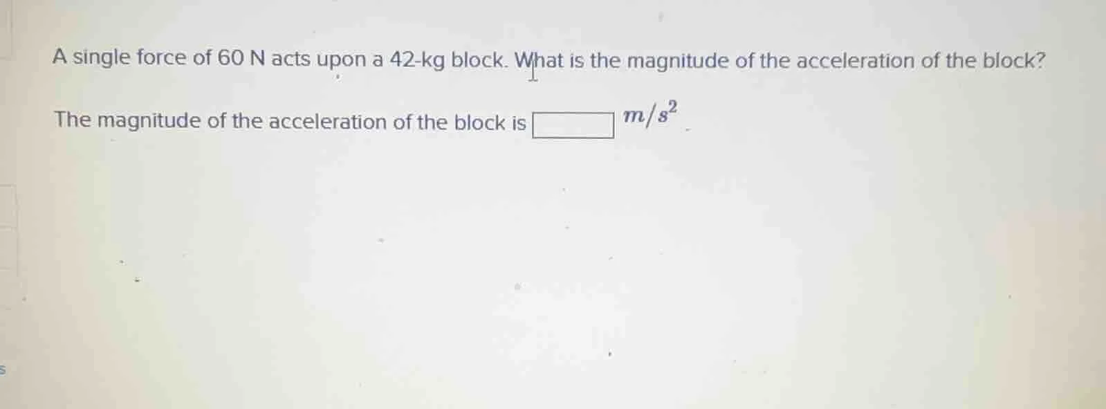 a single force of 60 n acts upon a 42-kg block. what is the magnitude o…
