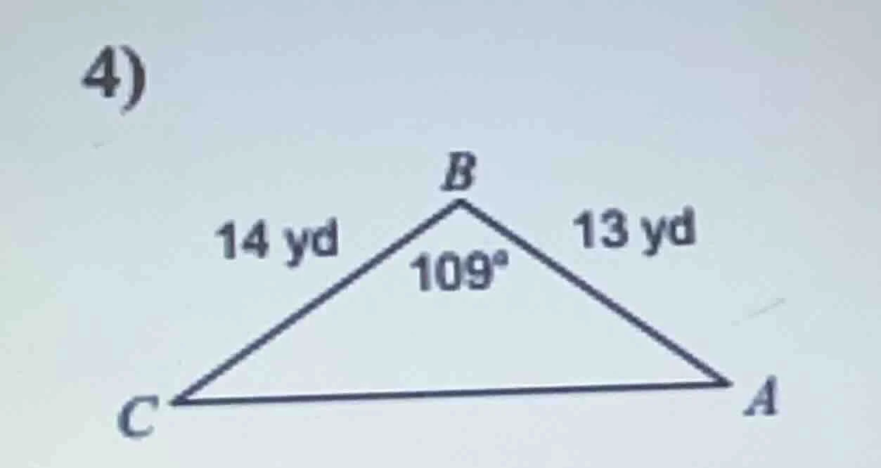 4) in triangle abc, side bc = 14 yd, side ab = 13 yd, angle b = 109°