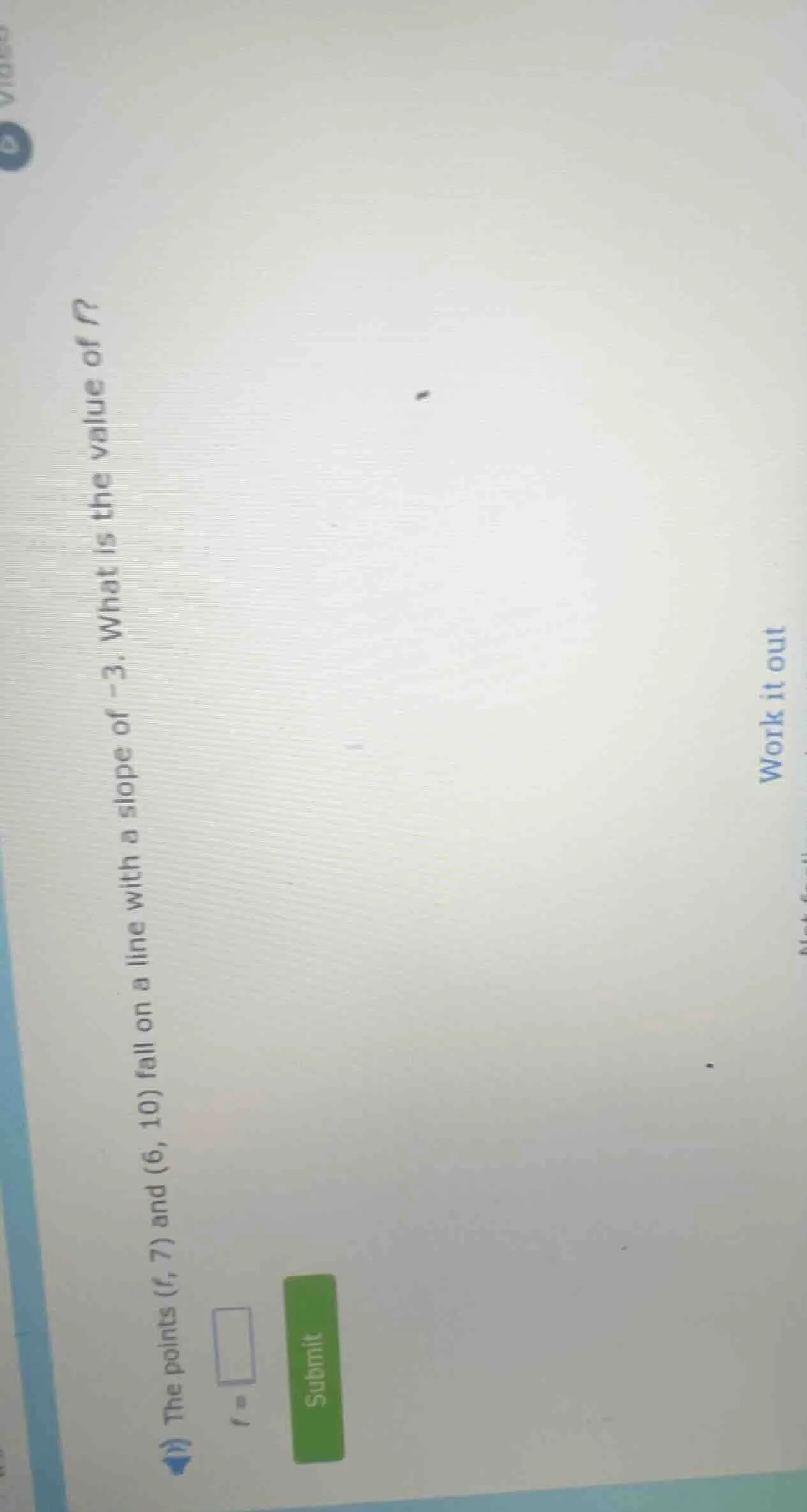 the points $(f, 7)$ and $(6, 10)$ fall on a line with a slope of $-3$. …