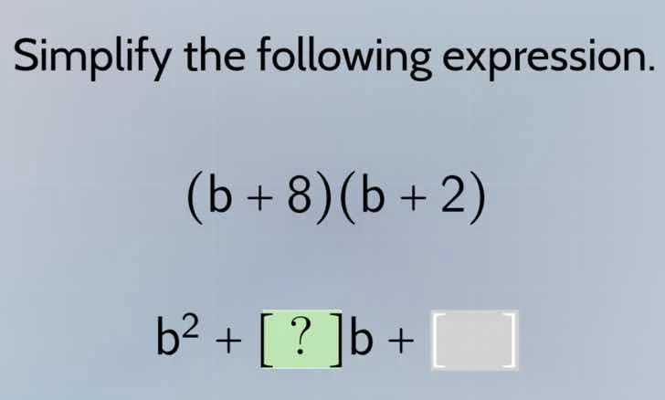 simplify the following expression. $(b + 8)(b + 2)$ $b^2 + ?b + \\squar…