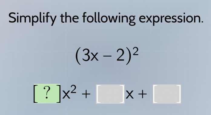 simplify the following expression. $(3x - 2)^2$ $?x^2 + \\square x + \\…