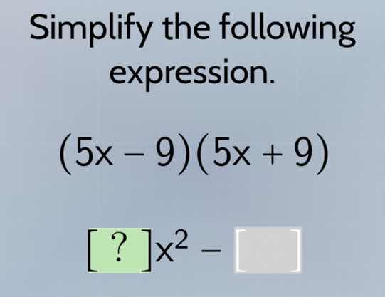 simplify the following expression. $(5x - 9)(5x + 9)$ $?x^{2}-$