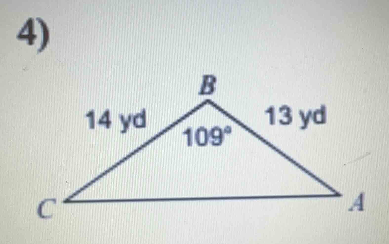 4) in triangle abc, side bc = 14 yd, side ab = 13 yd, angle b = 109°