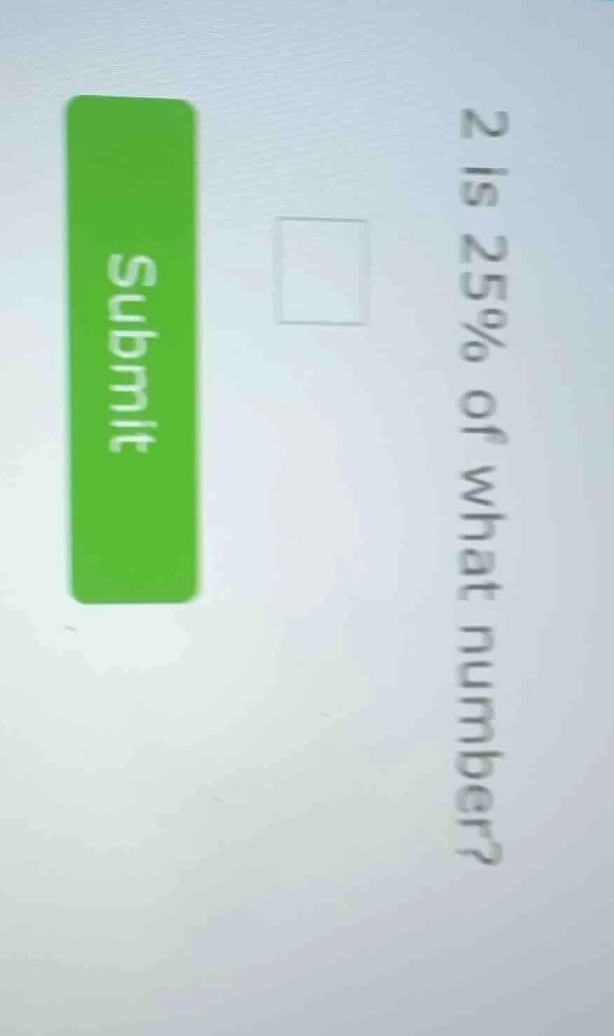 2 is 25% of what number?