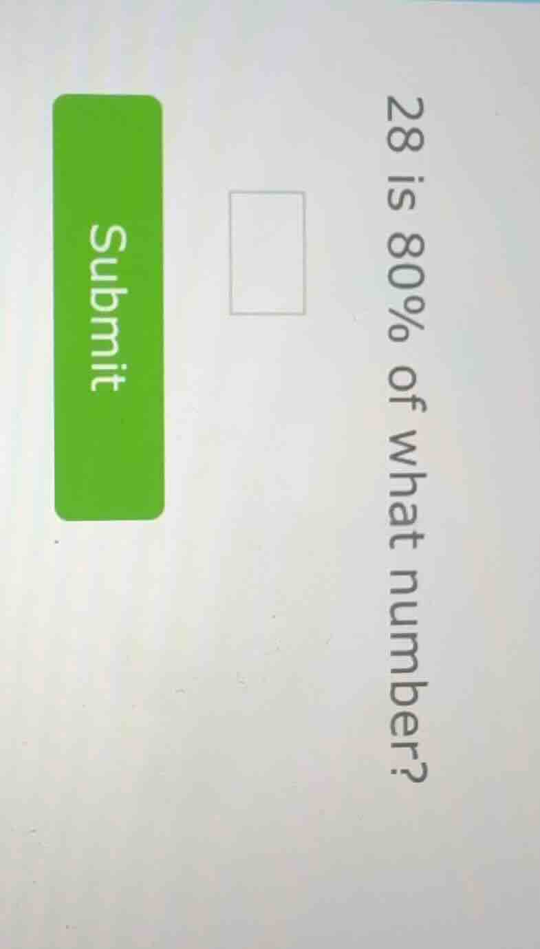 28 is 80% of what number?