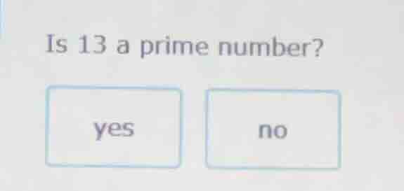 is 13 a prime number? yes no