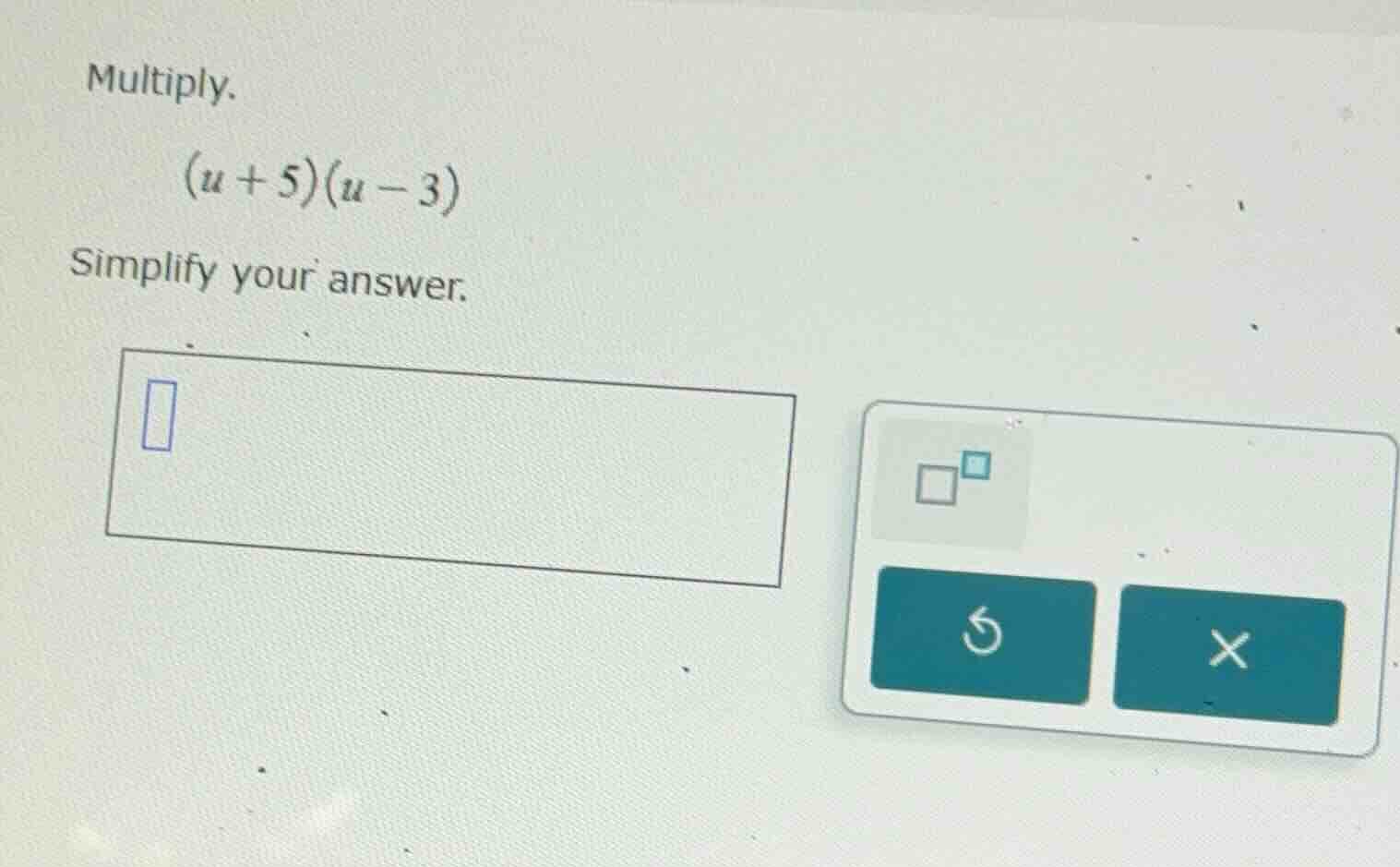 multiply. $(u + 5)(u - 3)$ simplify your answer.