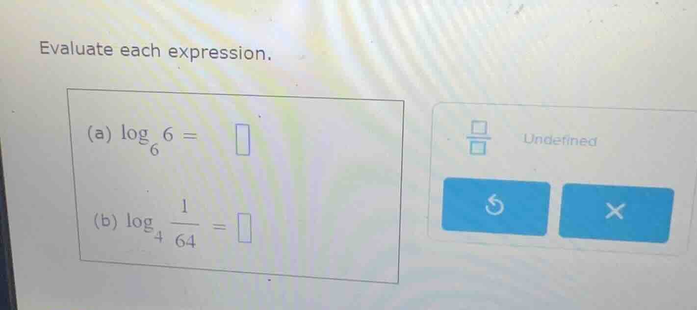 evaluate each expression. (a) $log_{6}6 = square$ (b) $log_{4}\\frac{1}…
