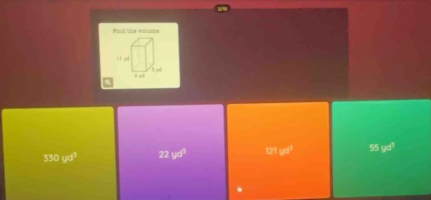 find the volume. 11 yd 6 yd 5 yd 330 yd³ 22 yd³ 121 yd³ 55 yd³