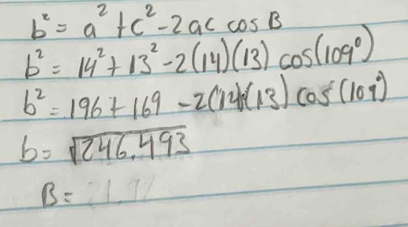 $b^{2}=a^{2}+c^{2}-2ac\\cos b$ $b^{2}=14^{2}+13^{2}-2(14)(13)\\cos(109^…