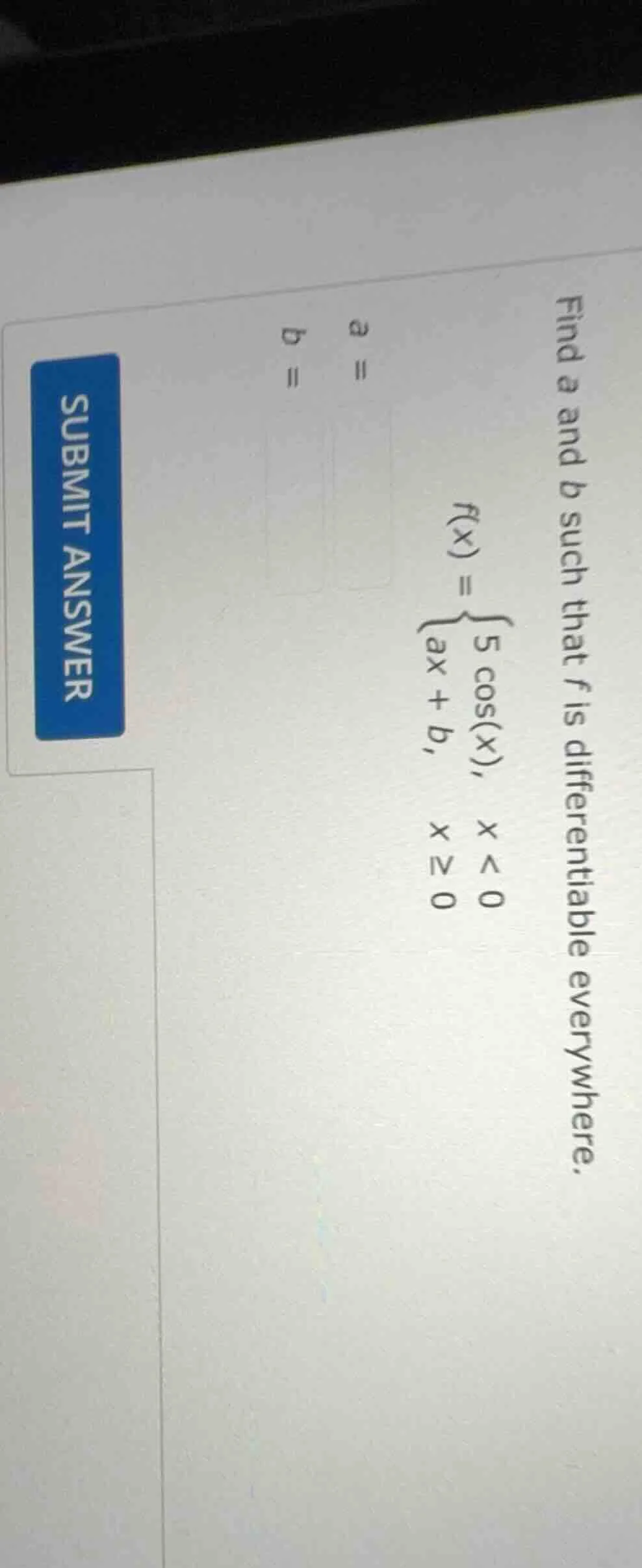 find a and b such that f is differentiable everywhere.$f(x)=\begin{case…