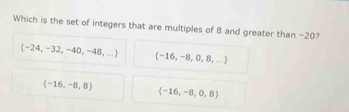 which is the set of integers that are multiples of 8 and greater than -…