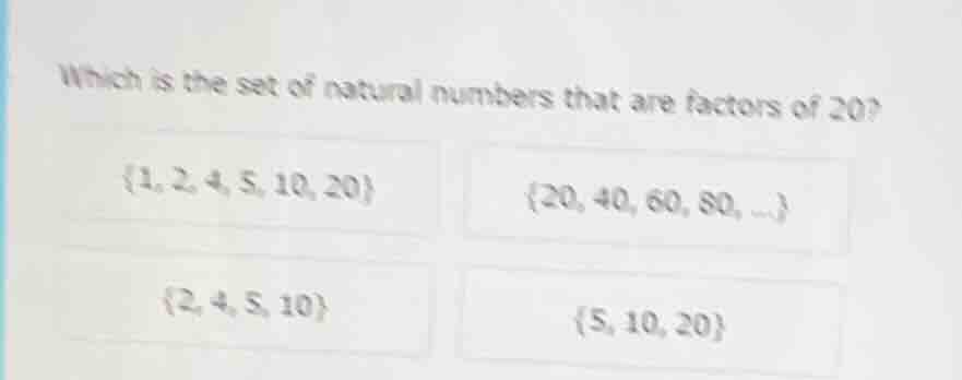 which is the set of natural numbers that are factors of 20? {1, 2, 4, 5…