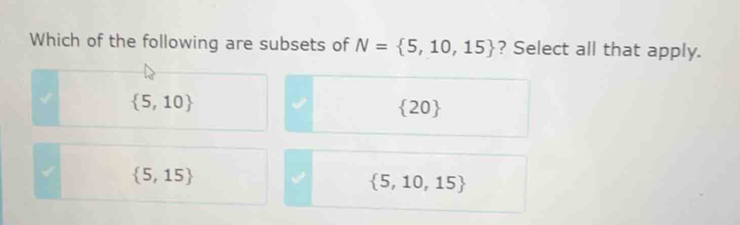 which of the following are subsets of $n = \\{5, 10, 15\\}$? select all…