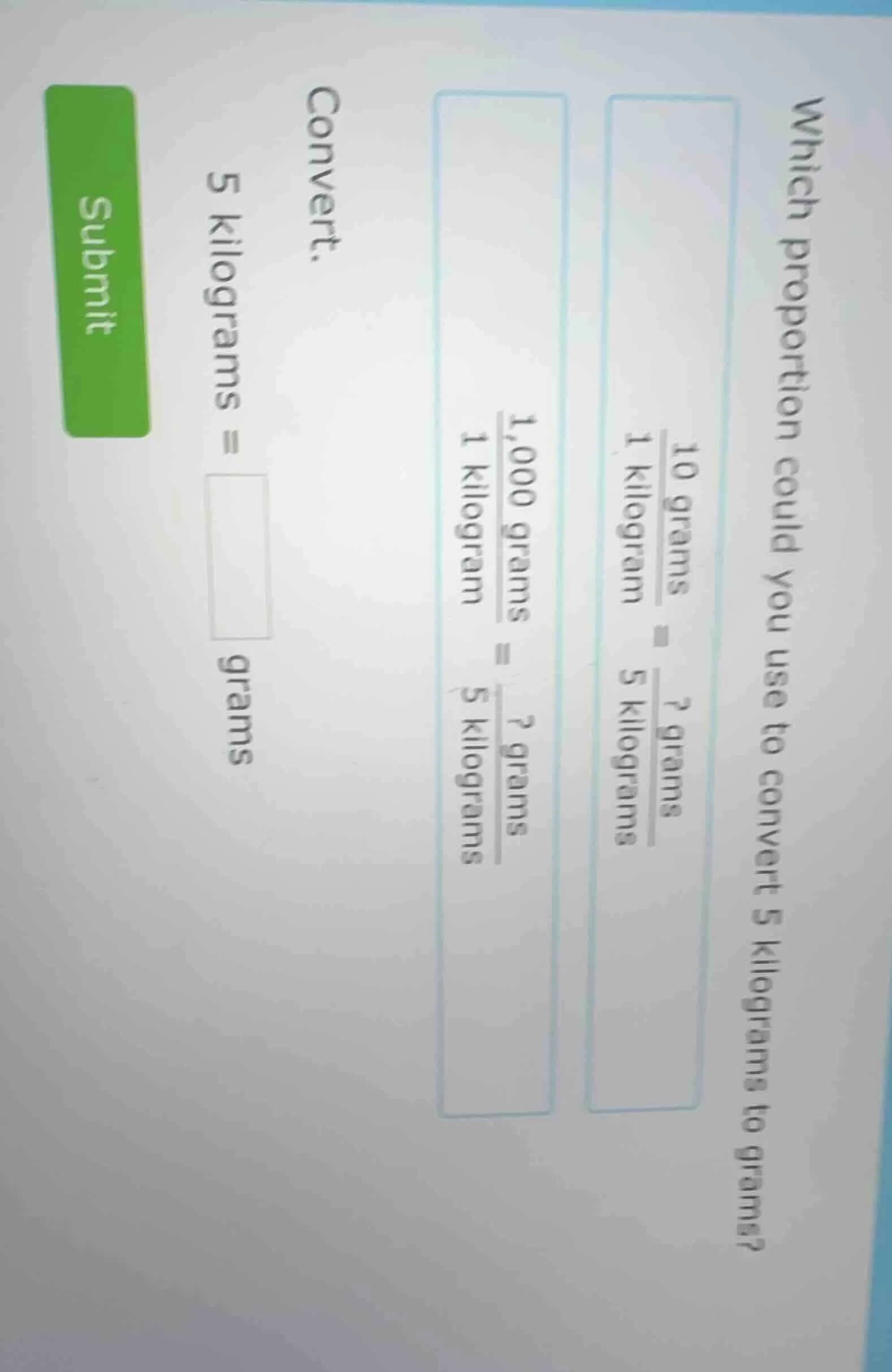 which proportion could you use to convert 5 kilograms to grams?$\frac{1…