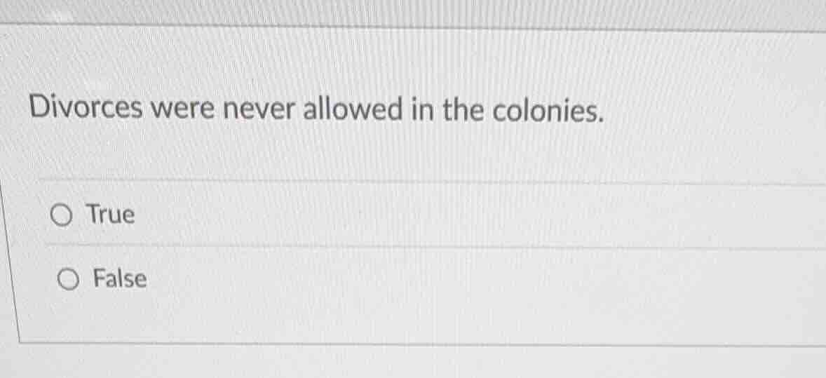 divorces were never allowed in the colonies. true false