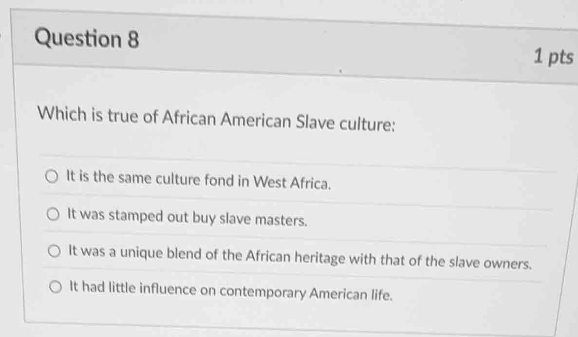 question 8 1 pts which is true of african american slave culture: ○ it …