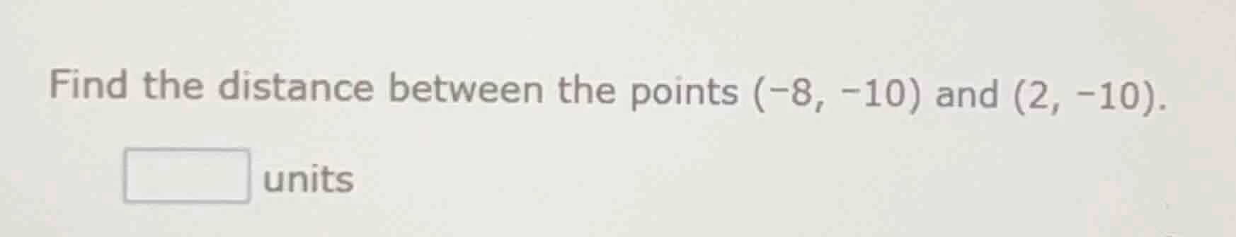 find the distance between the points $(-8, -10)$ and $(2, -10)$. units