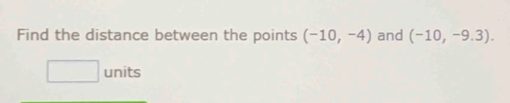 find the distance between the points $(-10, -4)$ and $(-10, -9.3)$. ___…