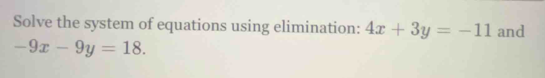 solve the system of equations using elimination: $4x + 3y = -11$ and $-…