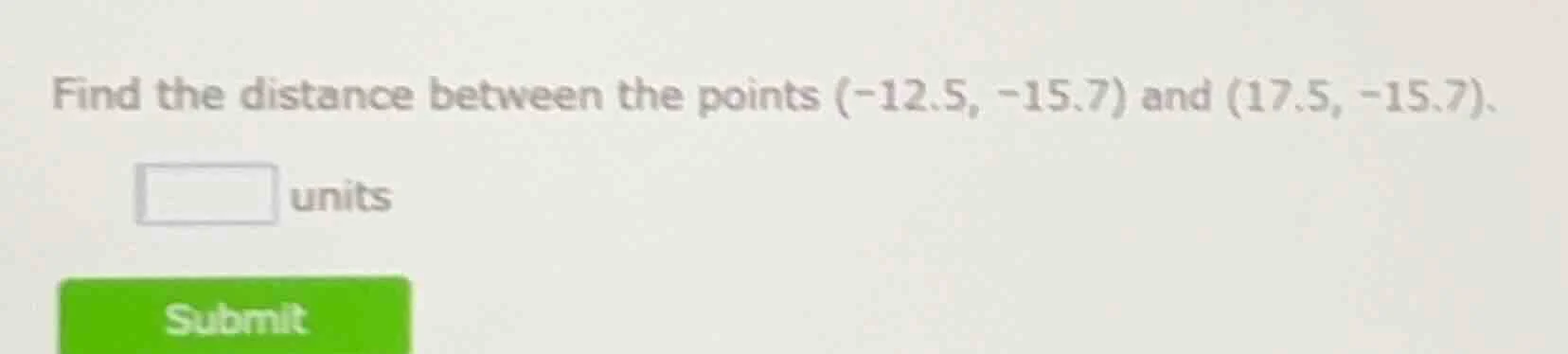 find the distance between the points $(-12.5, -15.7)$ and $(17.5, -15.7…